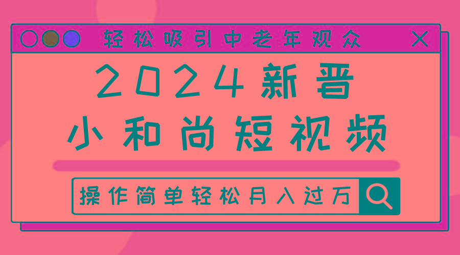 2024新晋小和尚短视频，轻松吸引中老年观众，操作简单轻松月入过万-情久项目网
