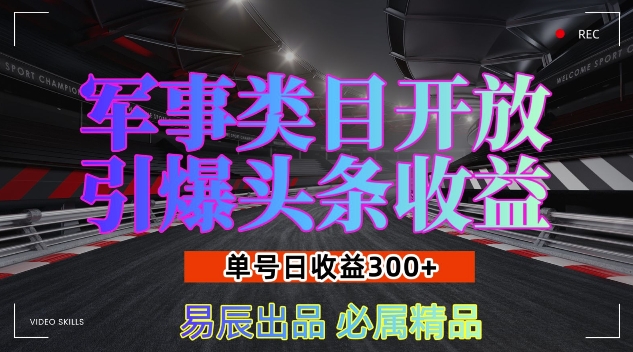 军事类目开放引爆头条收益，单号日入3张，新手也能轻松实现收益暴涨【揭秘】-情久项目网