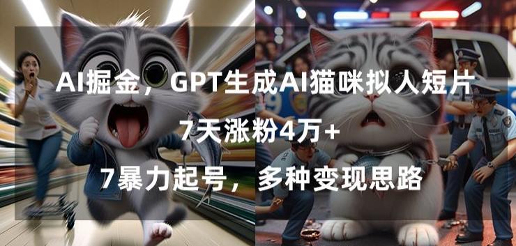 GPT生成AI猫咪拟人短片，7天涨粉4万+，暴力起号，多种变现思路【揭秘】-情久项目网