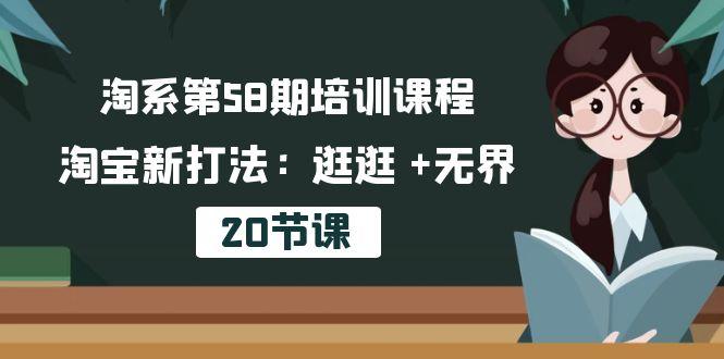 淘系第58期培训课程，淘宝新打法：逛逛 +无界(20节课-情久项目网