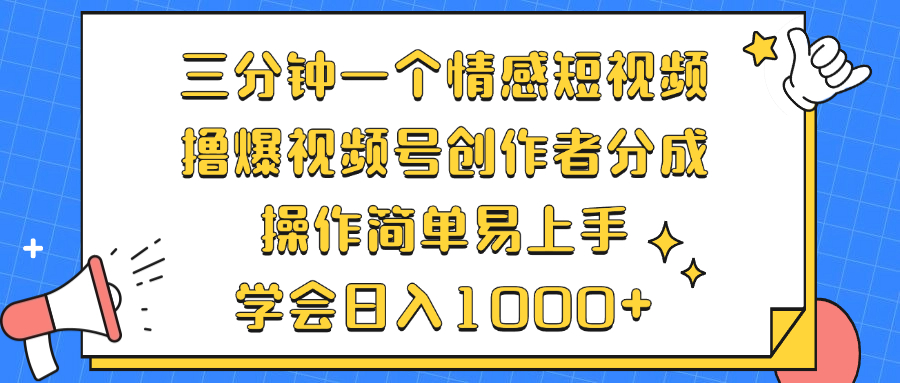 三分钟一个情感短视频，撸爆视频号创作者分成 操作简单易上手，学会…-情久项目网