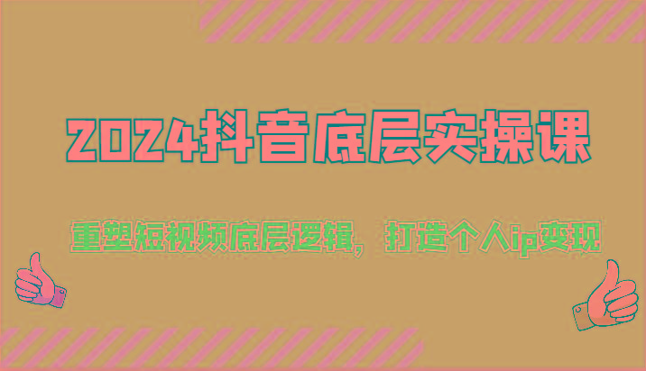 2024抖音底层实操课：重塑短视频底层逻辑，打造个人ip变现(52节)-情久项目网