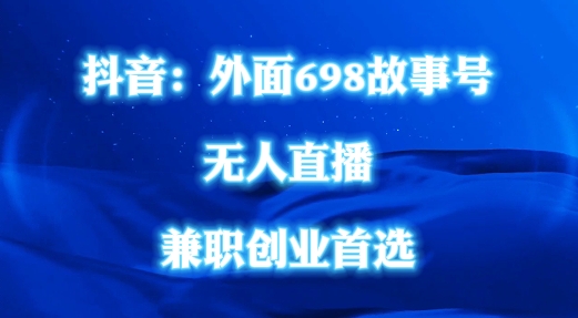 外面698的抖音民间故事号无人直播，全民都可操作，不需要直人出镜【揭秘】-情久项目网