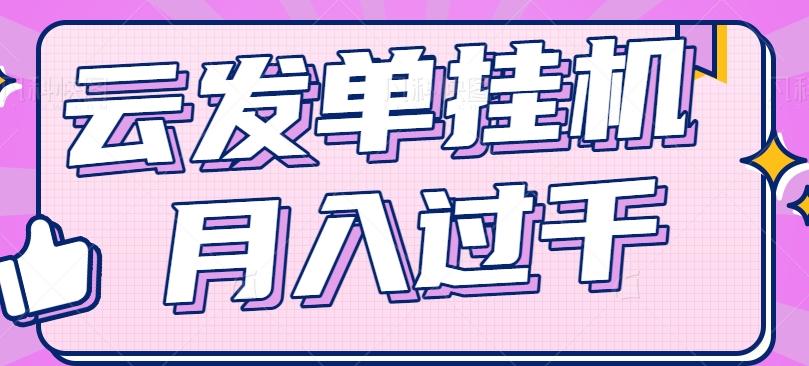 云发单挂机赚钱项目，零成本零门槛，新手躺平也能月入过千！-情久项目网