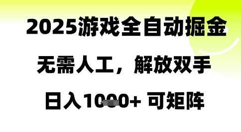 2025游戏全自动掘金，无需人工，解放双手日入1k+可矩阵【揭秘】-情久项目网