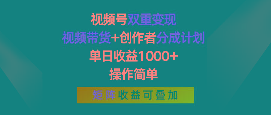 视频号双重变现，视频带货+创作者分成计划 , 单日收益1000+，操作简单，矩阵收益叠加-情久项目网