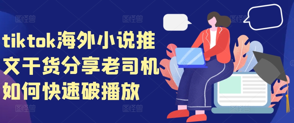 tiktok海外小说推文干货分享，老司机如何快速破播放-情久项目网