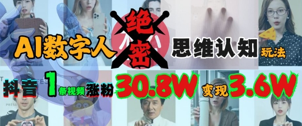 AI数字人绝密思维认知玩法，抖音1条视频涨粉30.8W，变现过W-情久项目网
