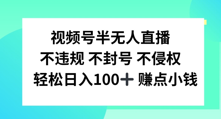 视频号半无人直播，不违规不封号，轻松日入100+【揭秘】-情久项目网