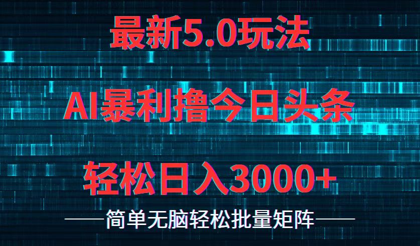 今日头条5.0最新暴利玩法，轻松日入3000+-情久项目网
