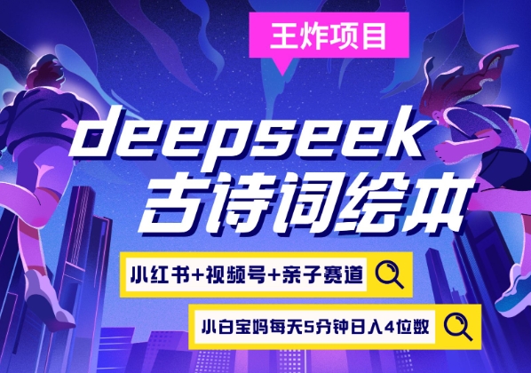 deepseek+小红书视频号+古诗词绘本，亲子赛道，高端宝妈粉，起号快每天五分钟，日入四位数-情久项目网
