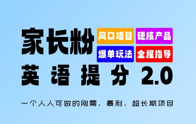 家长粉：英语提分 2.0，一个人人可做的刚需、暴利、超长期项目【揭秘】-情久项目网