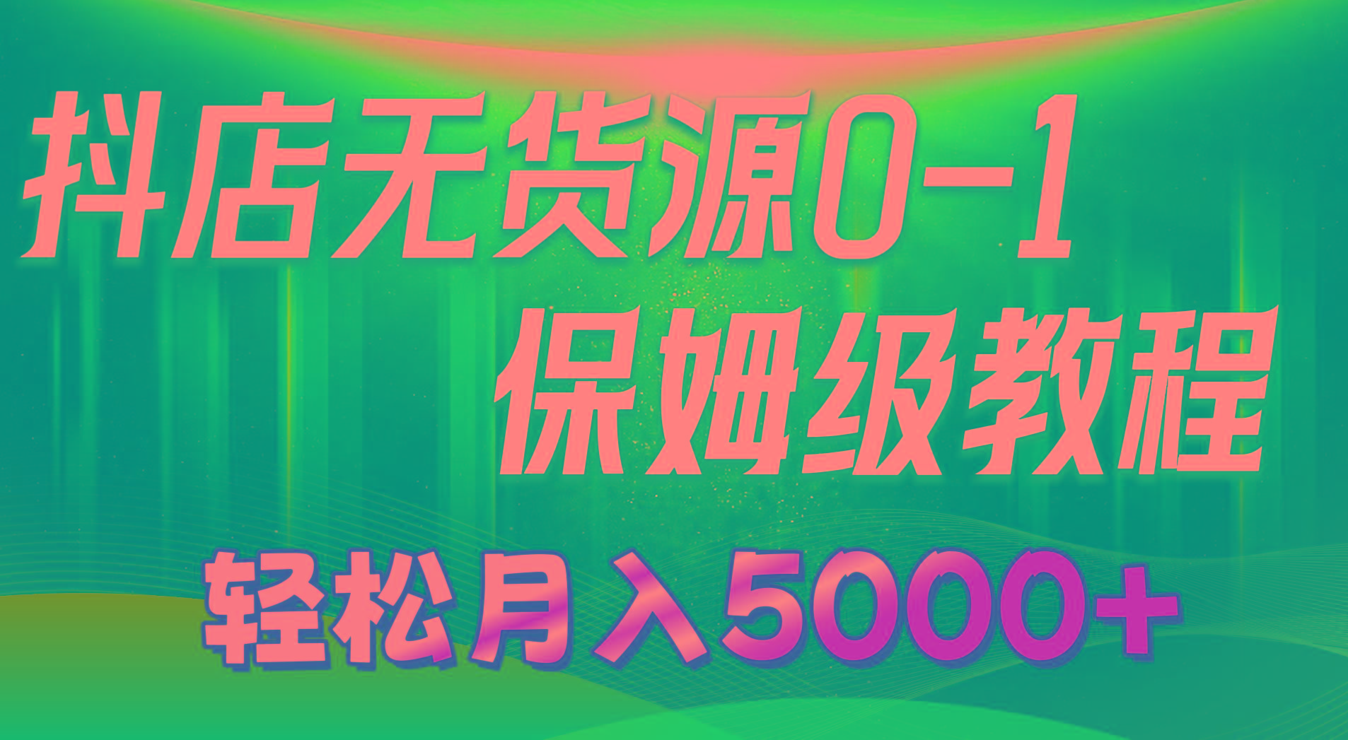 抖店无货源0到1详细实操教程：轻松月入5000+(7节-情久项目网