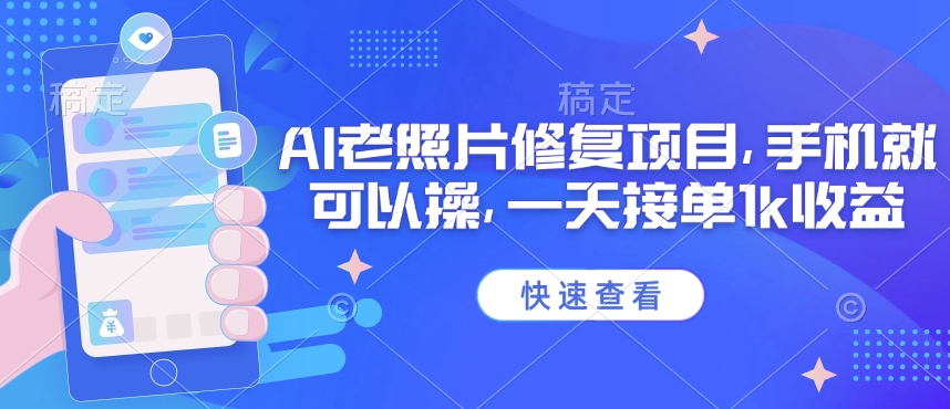 25年最新AI老照片修复项目，手机就可以操，一天接单1k收益-情久项目网