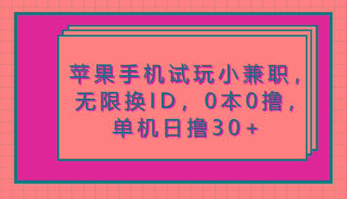 苹果手机试玩小兼职，无限换ID，0本0撸，单机日撸30+-情久项目网