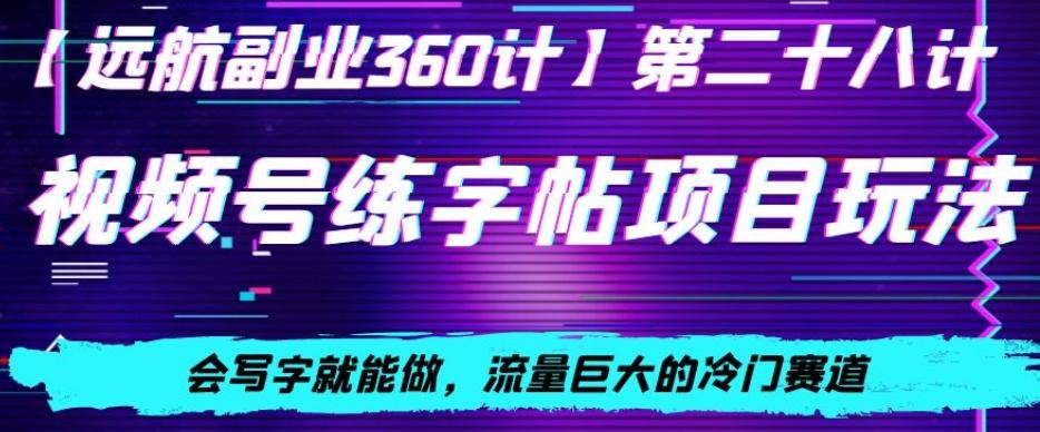 视频号练字帖项目玩法，会写字就能做，流量巨大的冷门赛道，轻松日入200-情久项目网