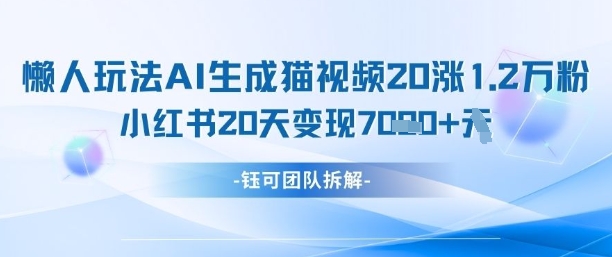 懒人玩法AI生成猫咪图片视频，20涨1.2W万粉，小红书商单20天变现7k-情久项目网