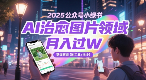 2025公众号小绿书AI治愈图片领域，月入过W，蓝海赛道【附工具+指令】-情久项目网