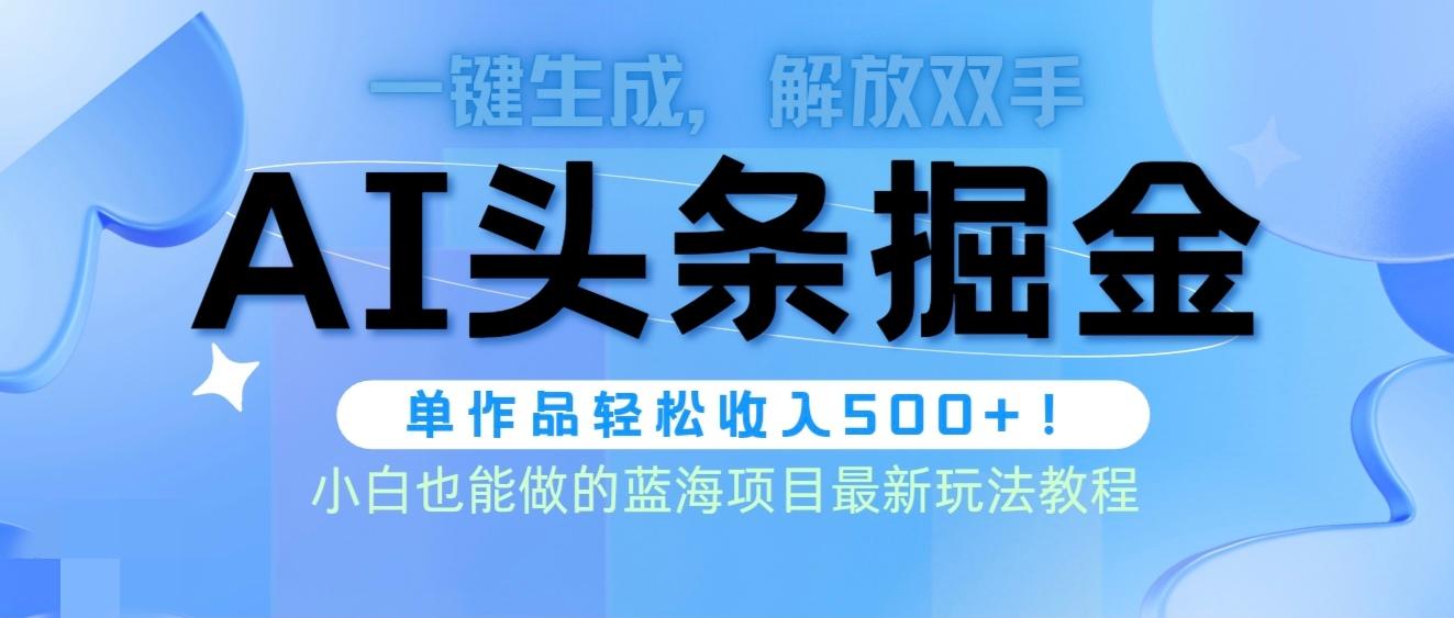 (9984期)头条AI掘金术最新玩法，全AI制作无需人工修稿，一键生成单篇文章收益500+-情久项目网