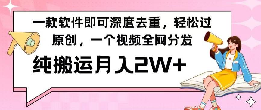 一款软件深度去重，轻松过原创，一个视频全网分发，纯搬运月入2W+-情久项目网