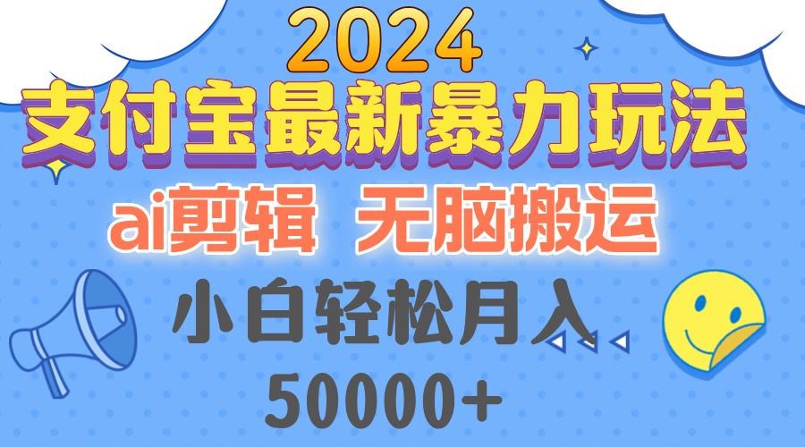 2024支付宝最新暴力玩法，AI剪辑，无脑搬运，小白轻松月入50000+-情久项目网