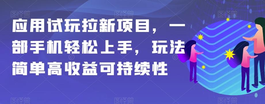 应用试玩拉新项目，一部手机轻松上手，玩法简单高收益可持续性【揭秘】-情久项目网