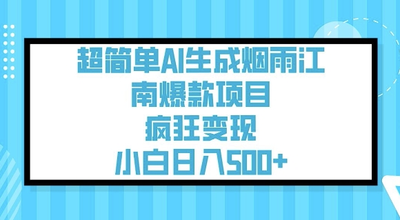 超简单AI生成烟雨江南爆款项目，疯狂变现，小白日入5张-情久项目网