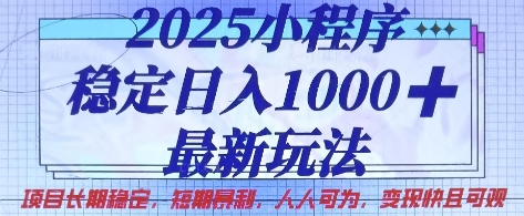 2025小程序稳定日入1k，最新玩法项目长期稳定，短期是利，人人可为，变现快且可观【揭秘】-情久项目网