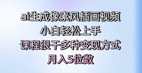ai生成像素风插画视频，小白轻松上手，课程很干多种变现方式，月入5位数-情久项目网