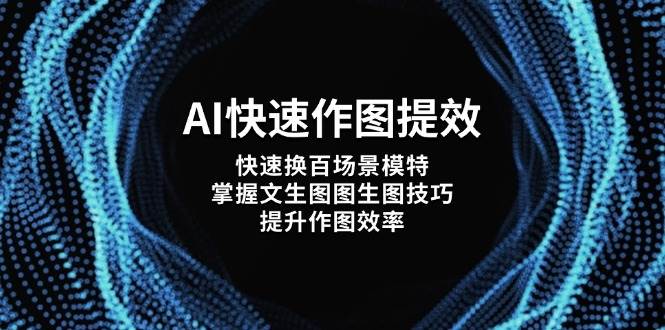 AI快速作图提效，快速换百场景模特，掌握文生图图生图技巧，提升作图效率-情久项目网