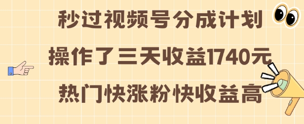 视频号分成计划操作了三天收益1740元 这类视频很好做，热门快涨粉快收益高【揭秘】-情久项目网