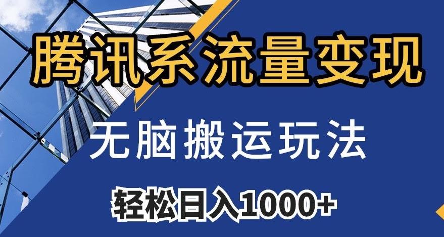 腾讯系流量变现，无脑搬运玩法，日入1000+（附481G素材）【揭秘】-情久项目网