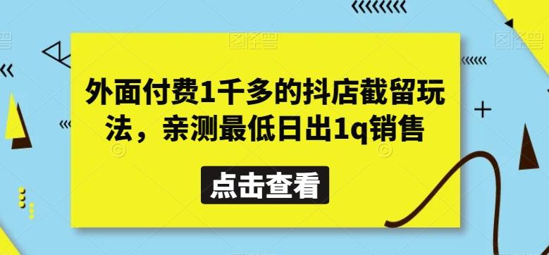 外面付费1千多的抖店截留玩法，亲测最低日出1q销售【揭秘】-情久项目网