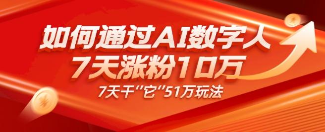 AI数字人4.0版、每天10分钟单账号7天涨粉10万、7天变现51万-情久项目网