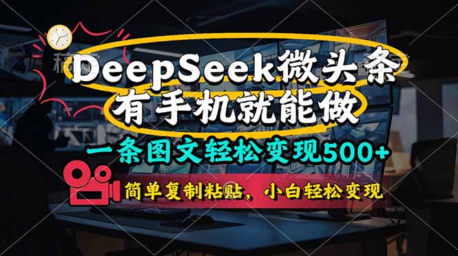 一条图文轻松变现500+，DeeSeep微头条，有手机就能做，简单复制粘贴，…-情久项目网