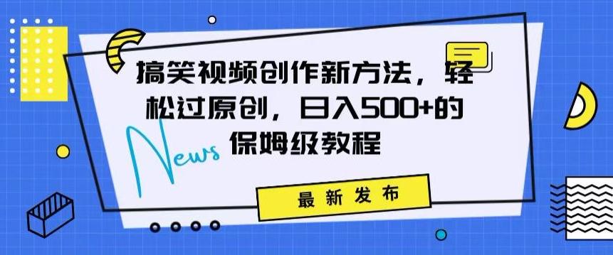 搞笑视频创作秘籍：掌握新技巧，轻松实现原创，日赚500+的全方位保姆教程【揭秘】-情久项目网