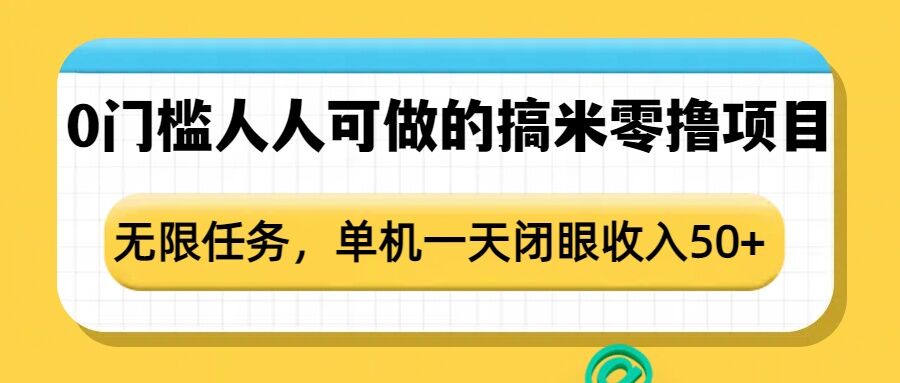 0门槛人人可做的搞米零撸项目，无限任务，单机一天闭眼收入50+-情久项目网