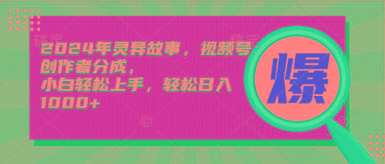 (9833期)2024年灵异故事，视频号创作者分成，小白轻松上手，轻松日入1000+-情久项目网