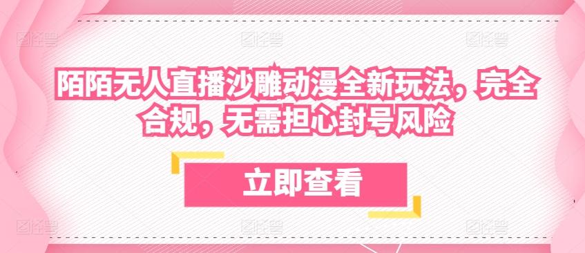 陌陌无人直播沙雕动漫全新玩法，完全合规，无需担心封号风险【揭秘】-情久项目网