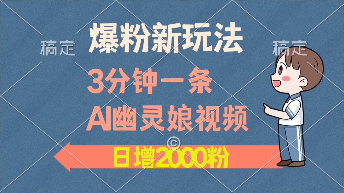 爆粉新玩法，3分钟一条AI幽灵娘视频，日涨2000粉丝，多种变现方式-情久项目网