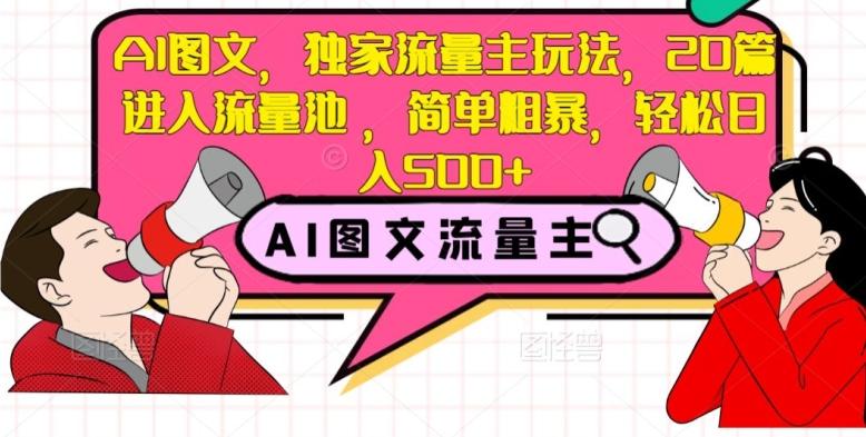 AI图文，独家流量主玩法，20篇进入流量池，简单粗暴，轻松日入500+【揭秘】-情久项目网