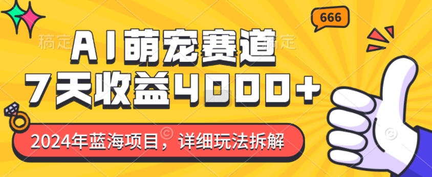 2024年蓝海项目，AI萌宠赛道，7天收益4k，详细玩法拆解-情久项目网