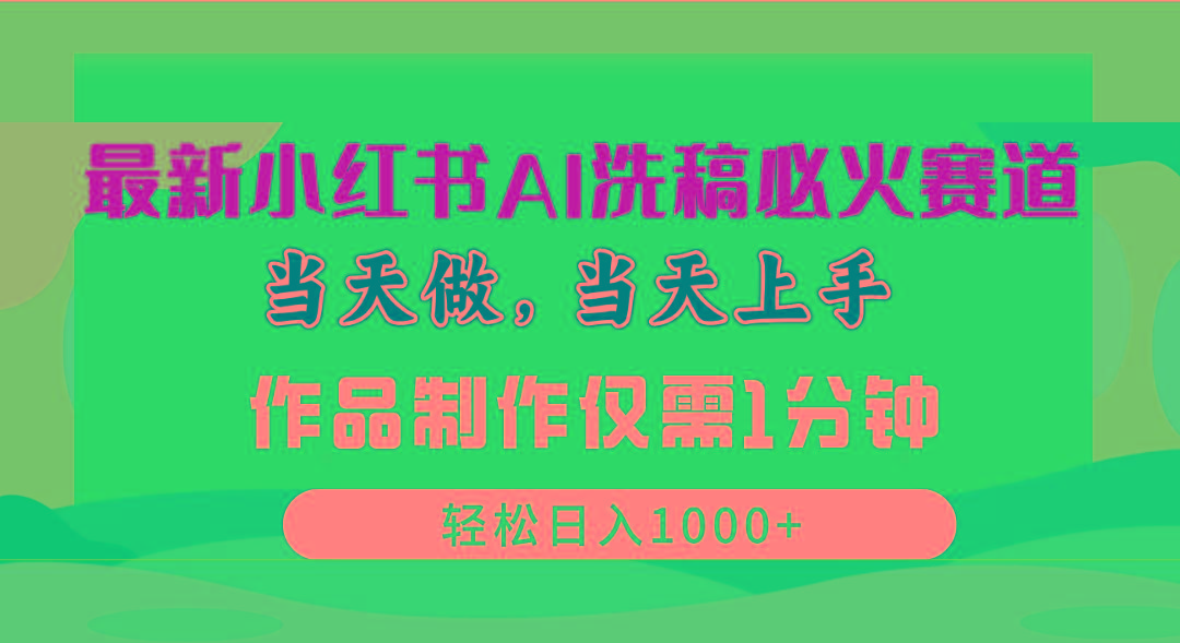最新小红书AI洗稿必火赛道，当天做当天上手 作品制作仅需1分钟，日入1000+-情久项目网