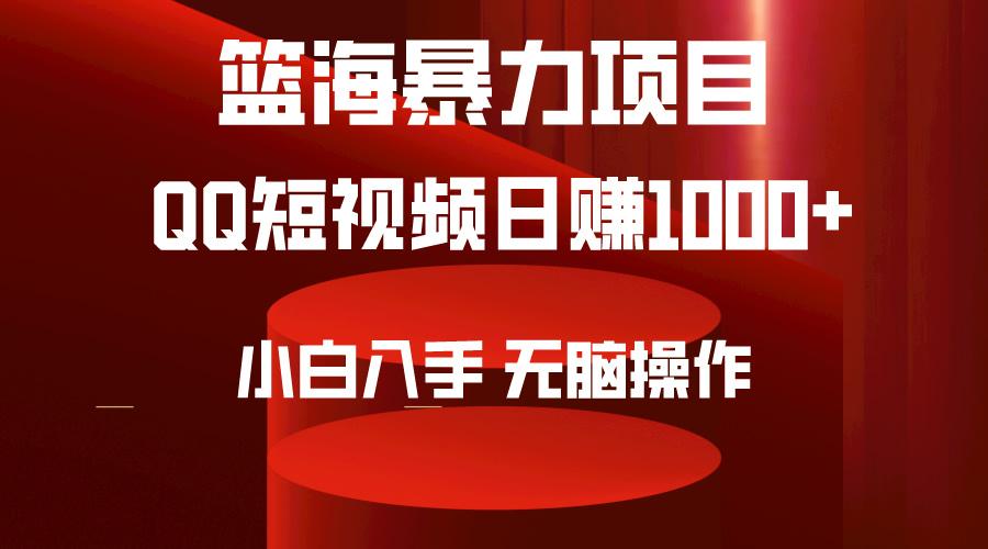 (9532期)2024年篮海项目，QQ短视频暴力赛道，小白日入1000+，无脑操作，简单上手。-情久项目网