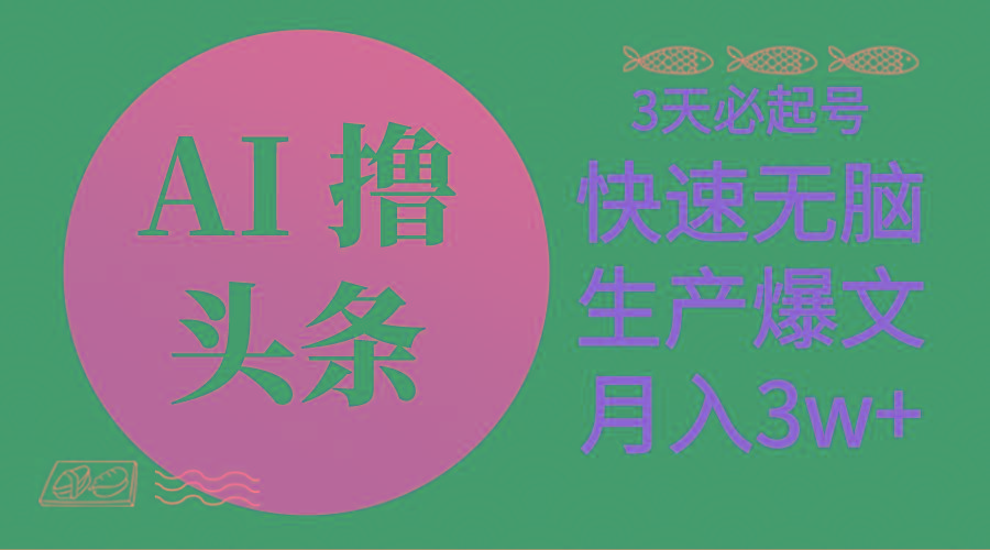 AI撸头条3天必起号，无脑操作3分钟1条，复制粘贴简单月入3W+-情久项目网
