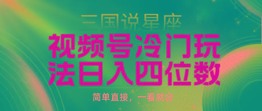 (9383期)视频号掘金冷门玩法，三国星座赛道，日入四位数(教程+素材)-情久项目网