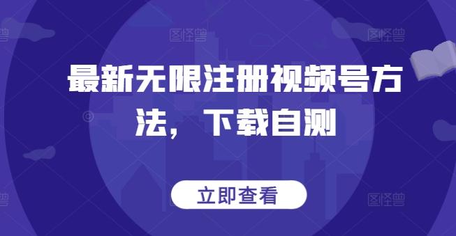 最新无限注册视频号方法，下载自测-情久项目网