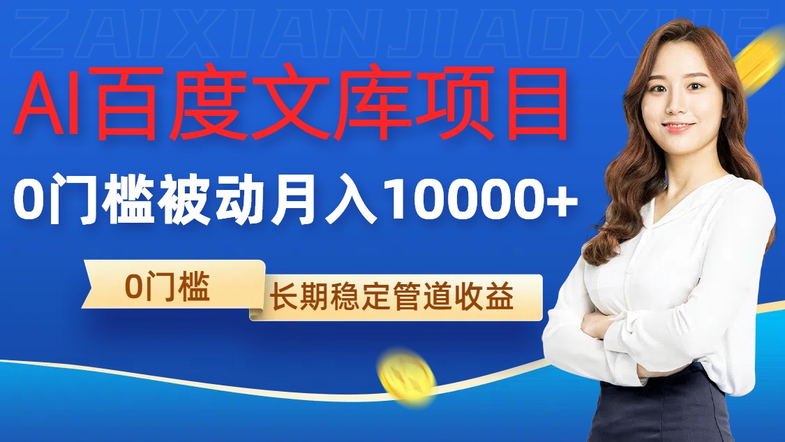 AI百度文库项目，零门槛，被动管道月入1w【揭秘】-情久项目网