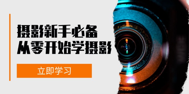 摄影新手必备：从零开始学摄影，器材、光线、构图、实战拍摄及后期修片-情久项目网