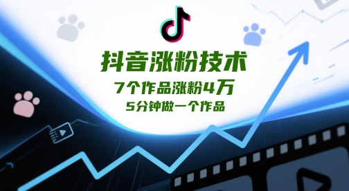 抖音涨粉技术,7个作品涨粉4W,5分钟做一个作品